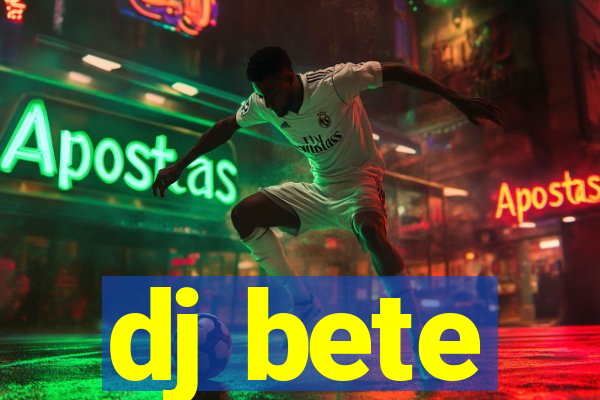 dj bete